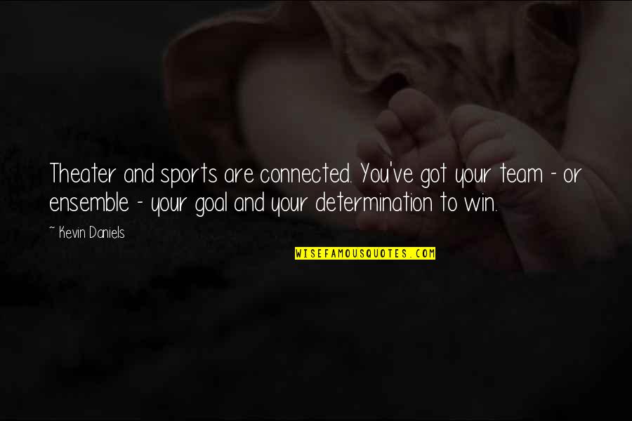 Nobody Is Your Friend Quotes By Kevin Daniels: Theater and sports are connected. You've got your Nobody Is Your Friend Quotes By Kevin Daniels: Theater and sports are connected. You've got your