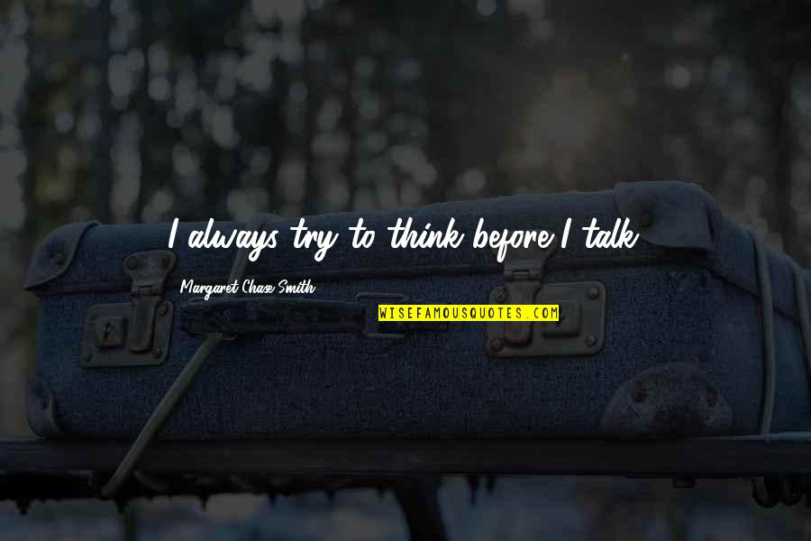 Nobody Is Your Friend Quotes By Margaret Chase Smith: I always try to think before I talk. Nobody Is Your Friend Quotes By Margaret Chase Smith: I always try to think before I talk.
