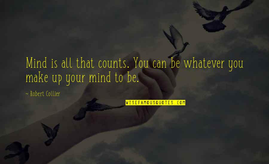 Nobody Is Your Friend Quotes By Robert Collier: Mind is all that counts. You can be