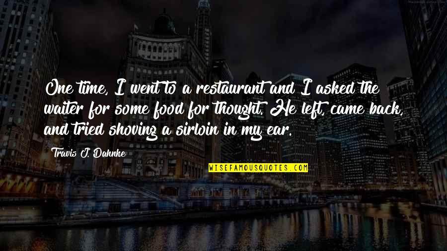 Nobody Is Yours In This World Quotes By Travis J. Dahnke: One time, I went to a restaurant and Nobody Is Yours In This World Quotes By Travis J. Dahnke: One time, I went to a restaurant and