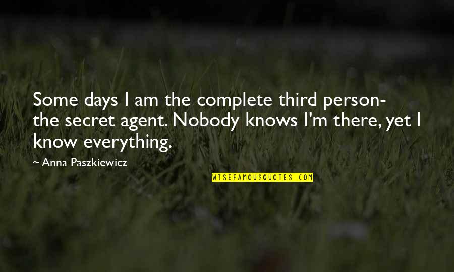 Nobody Know Quotes By Anna Paszkiewicz: Some days I am the complete third person-