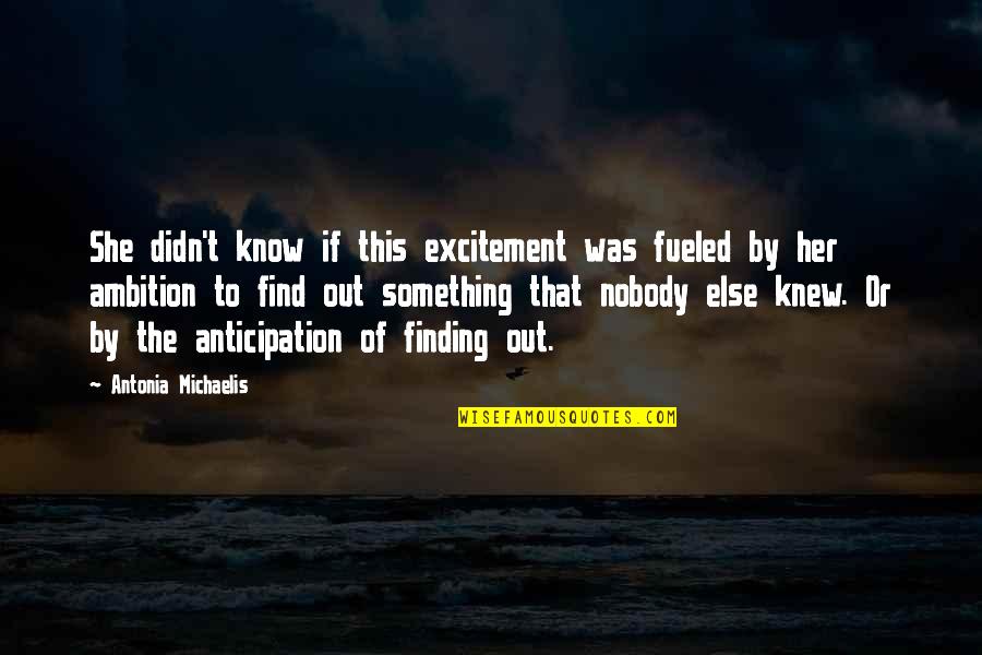 Nobody Know Quotes By Antonia Michaelis: She didn't know if this excitement was fueled