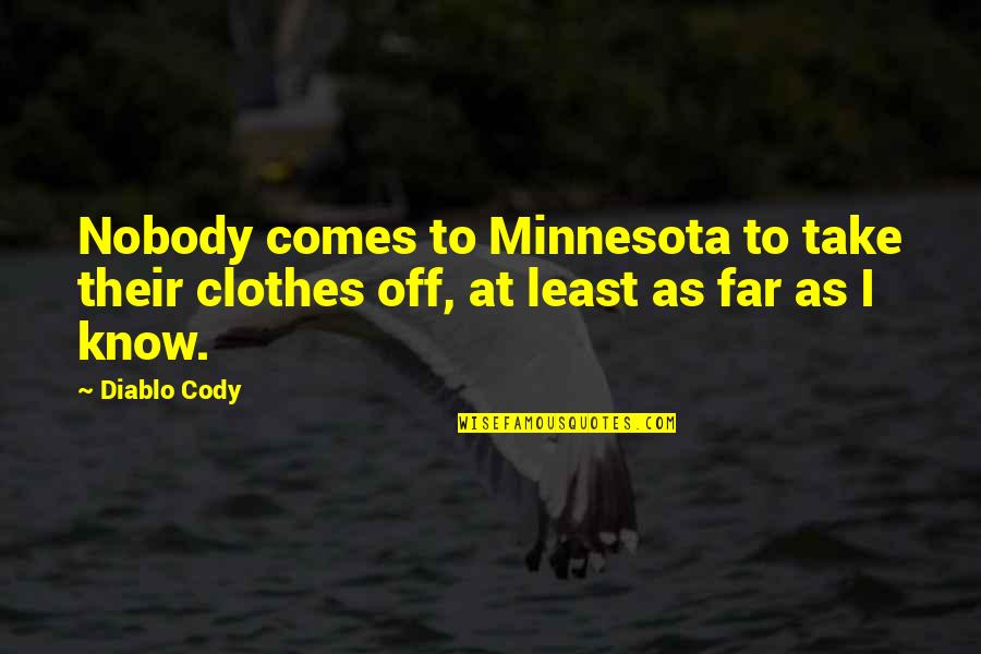 Nobody Know Quotes By Diablo Cody: Nobody comes to Minnesota to take their clothes