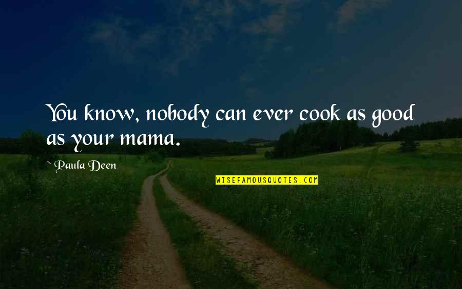 Nobody Know Quotes By Paula Deen: You know, nobody can ever cook as good
