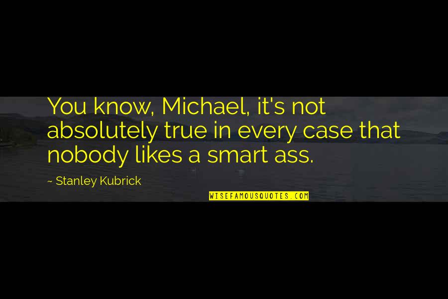 Nobody Know Quotes By Stanley Kubrick: You know, Michael, it's not absolutely true in
