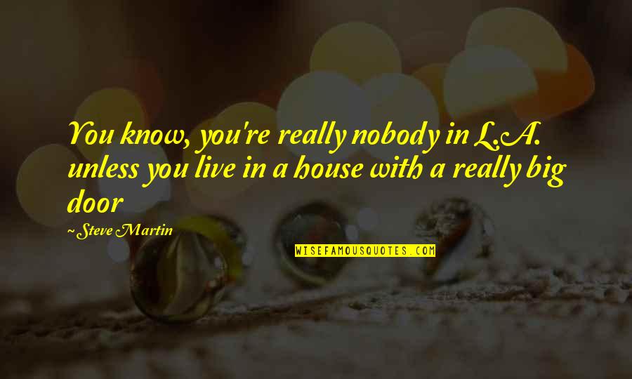 Nobody Know Quotes By Steve Martin: You know, you're really nobody in L.A. unless