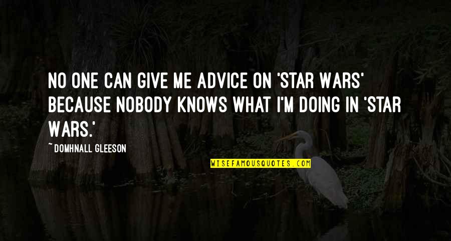 Nobody Knows But Me Quotes By Domhnall Gleeson: No one can give me advice on 'Star