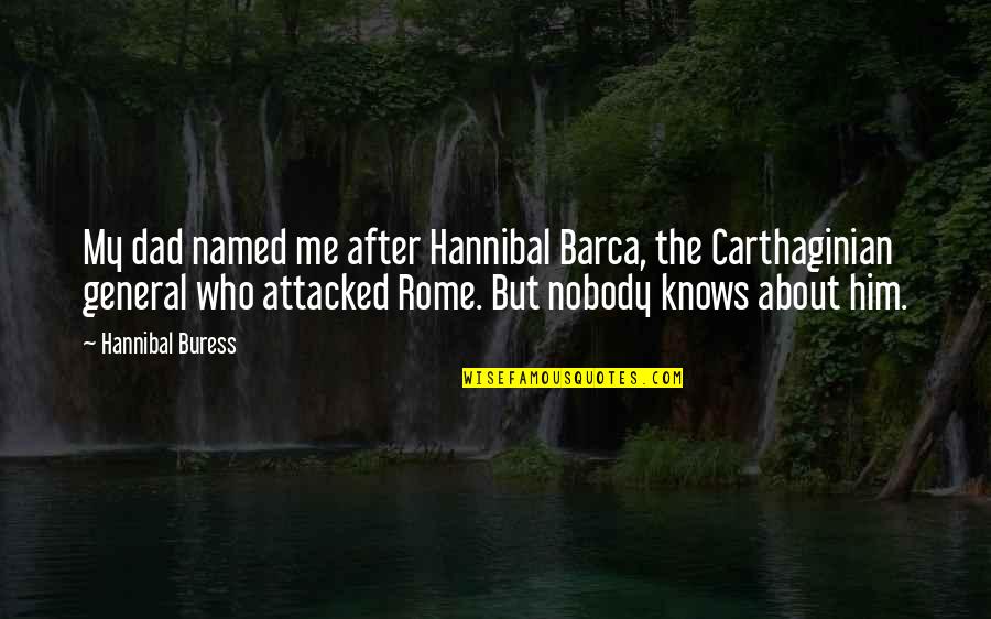 Nobody Knows But Me Quotes By Hannibal Buress: My dad named me after Hannibal Barca, the