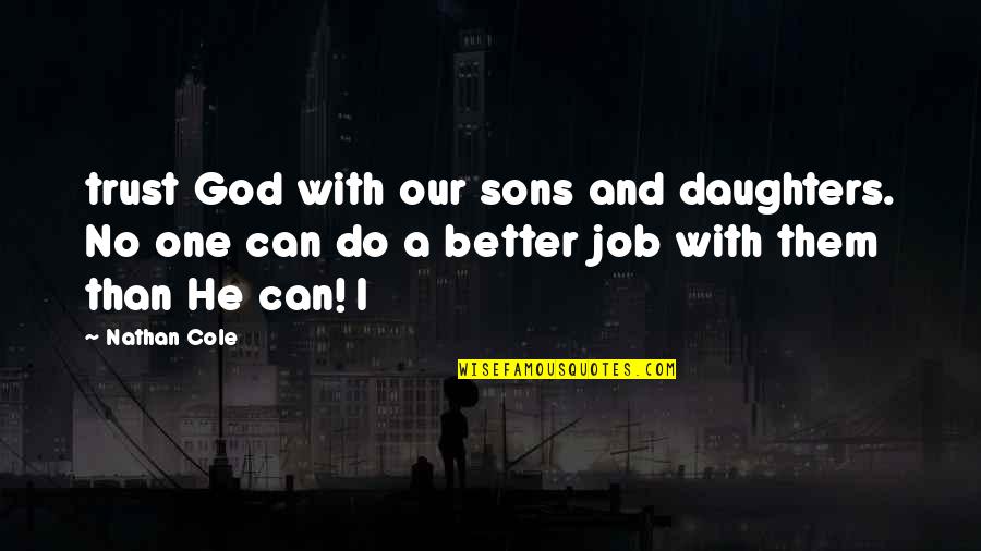 Nobody Knows But Me Quotes By Nathan Cole: trust God with our sons and daughters. No