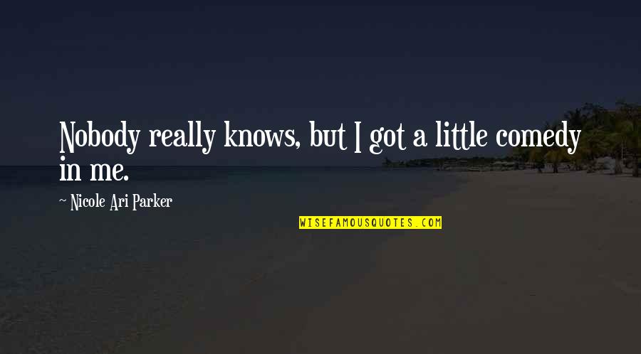 Nobody Knows But Me Quotes By Nicole Ari Parker: Nobody really knows, but I got a little Nobody Knows But Me Quotes By Nicole Ari Parker: Nobody really knows, but I got a little