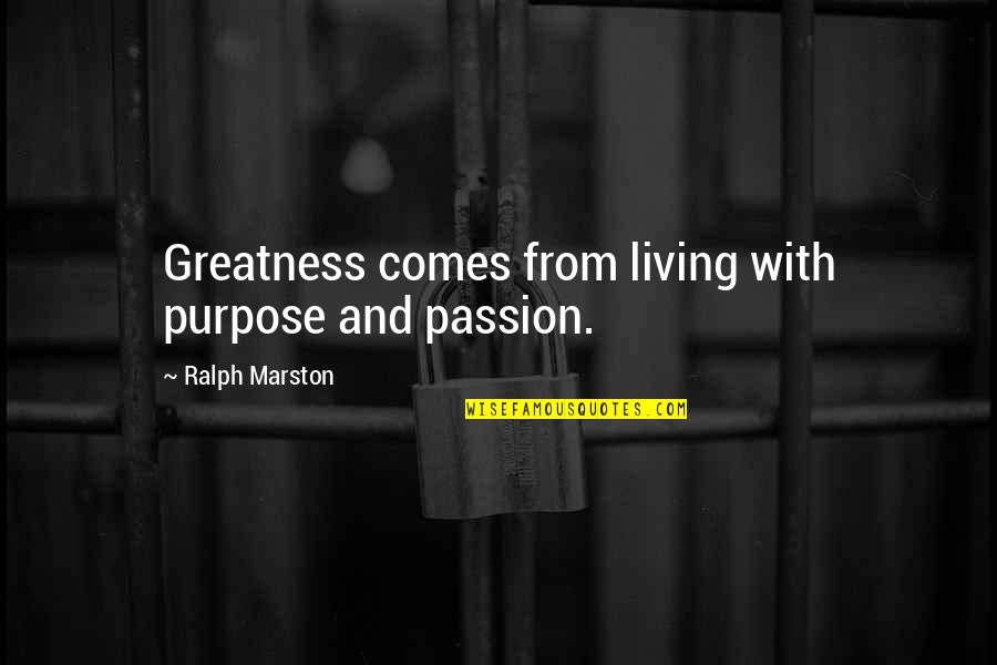 Nobody Knows How I Feel Quotes By Ralph Marston: Greatness comes from living with purpose and passion.