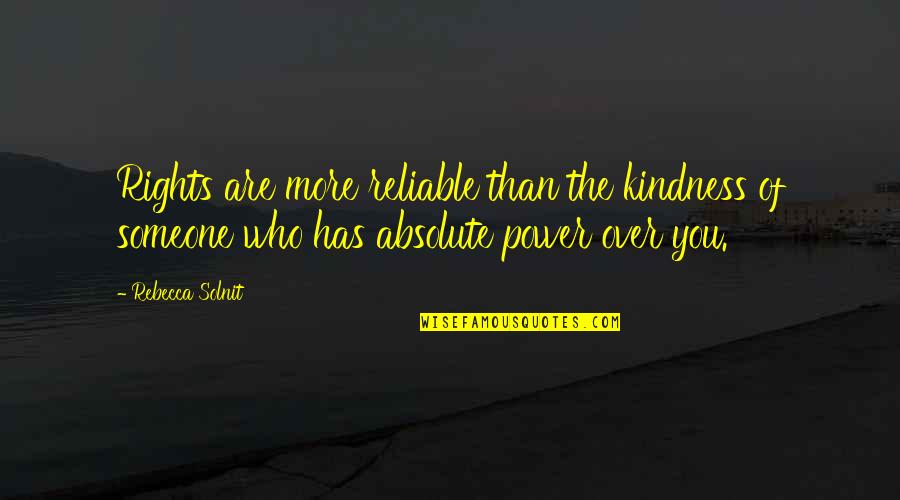 Nobody Knows How I Feel Quotes By Rebecca Solnit: Rights are more reliable than the kindness of