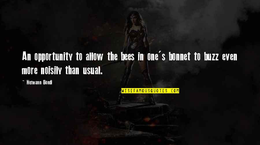 Nobody Knows Me Better Than You Quotes By Hermann Bondi: An opportunity to allow the bees in one's