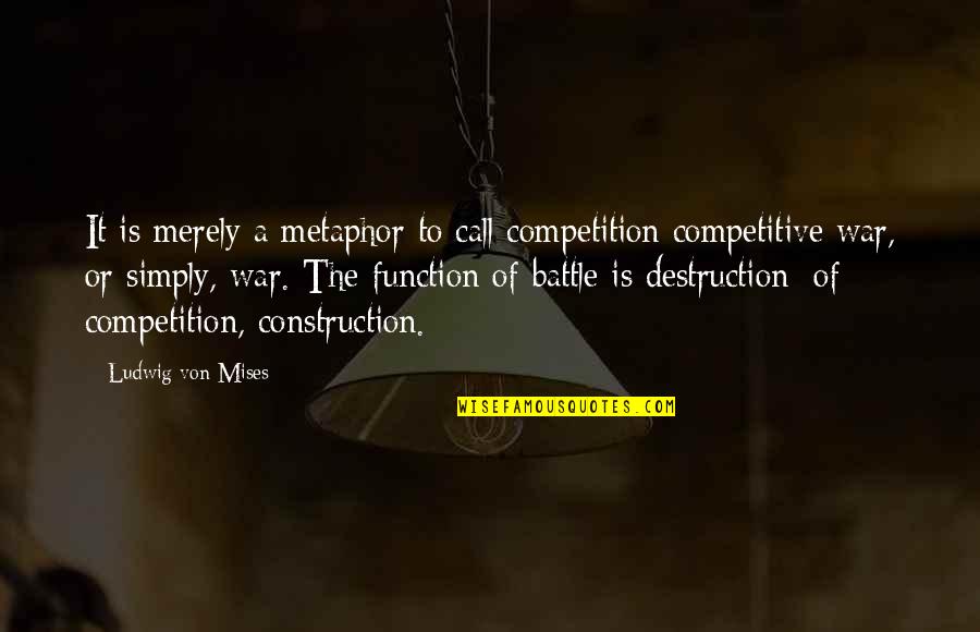 Nobody Knows Me Better Than You Quotes By Ludwig Von Mises: It is merely a metaphor to call competition
