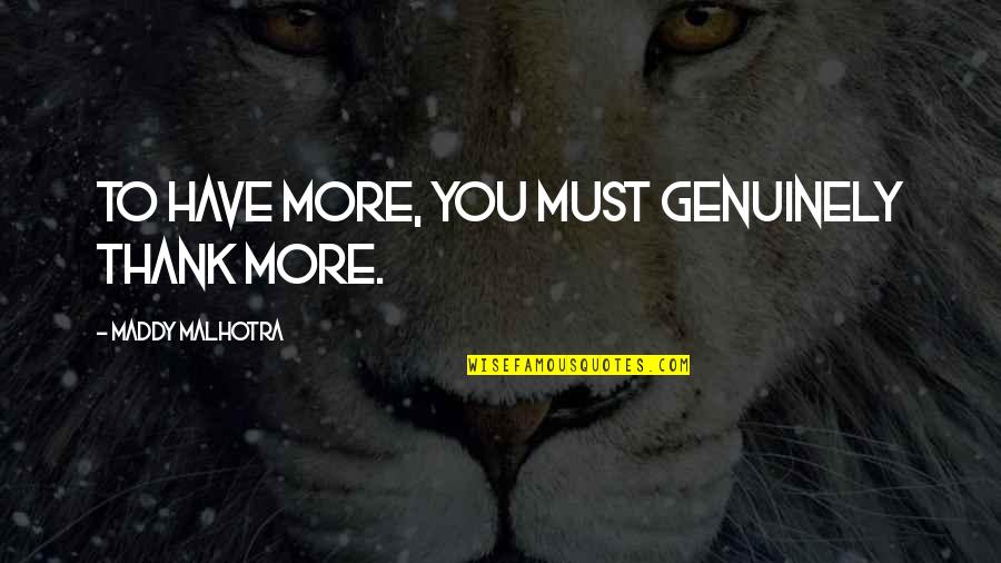Nobody Knows Me Better Than You Quotes By Maddy Malhotra: To have more, you must genuinely thank more.