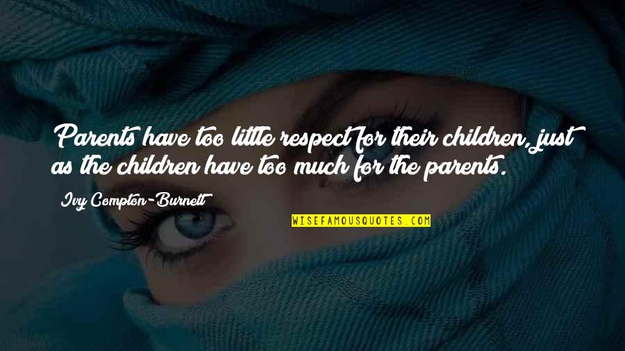 Nobody Knows Me Quotes By Ivy Compton-Burnett: Parents have too little respect for their children,