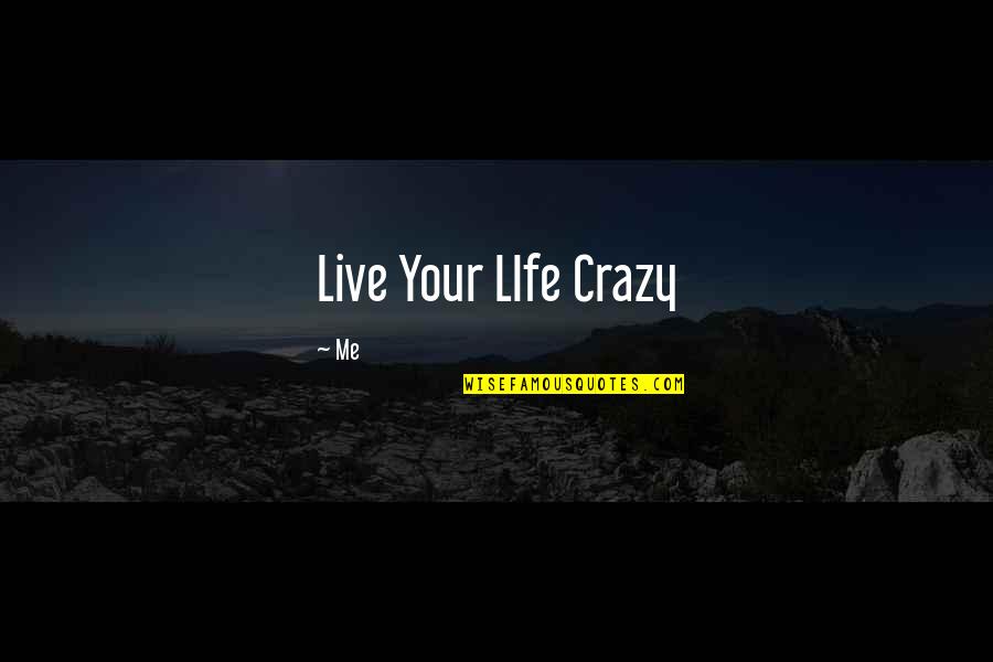 Nobody Knows Me Quotes By Me: Live Your LIfe Crazy