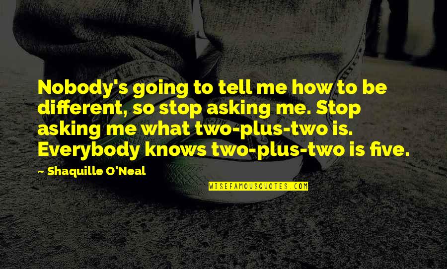 Nobody Knows Me Quotes By Shaquille O'Neal: Nobody's going to tell me how to be