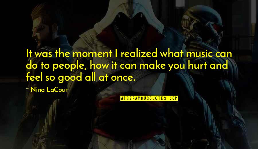 Nobody Knows What Tomorrow Will Bring Quotes By Nina LaCour: It was the moment I realized what music