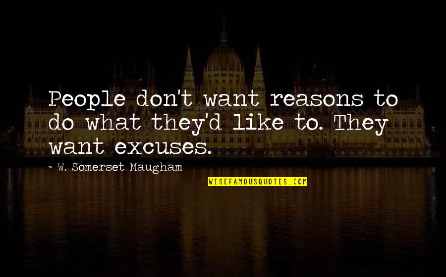 Nobody Knows What Tomorrow Will Bring Quotes By W. Somerset Maugham: People don't want reasons to do what they'd Nobody Knows What Tomorrow Will Bring Quotes By W. Somerset Maugham: People don't want reasons to do what they'd
