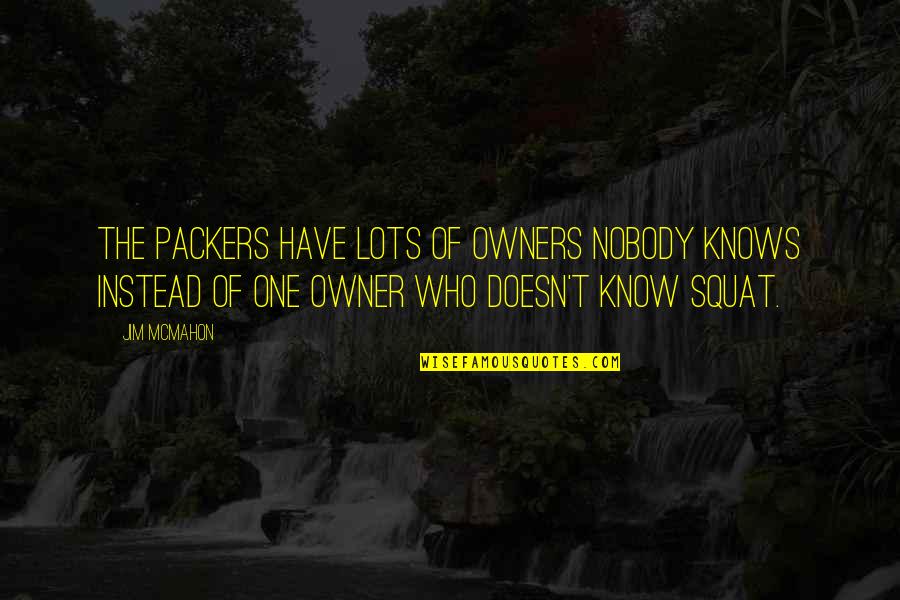 Nobody Knows Who I Really Am Quotes By Jim McMahon: The Packers have lots of owners nobody knows