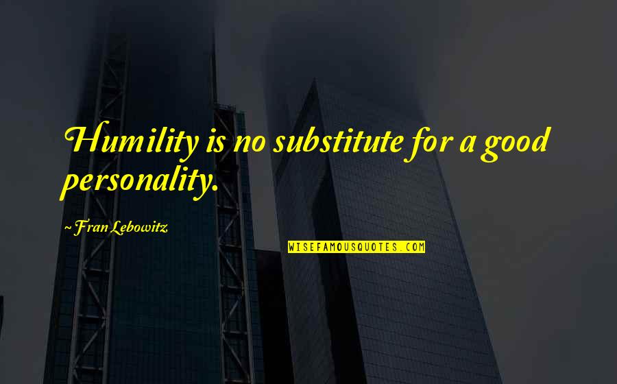 Nobody Knows You Like I Do Quotes By Fran Lebowitz: Humility is no substitute for a good personality.