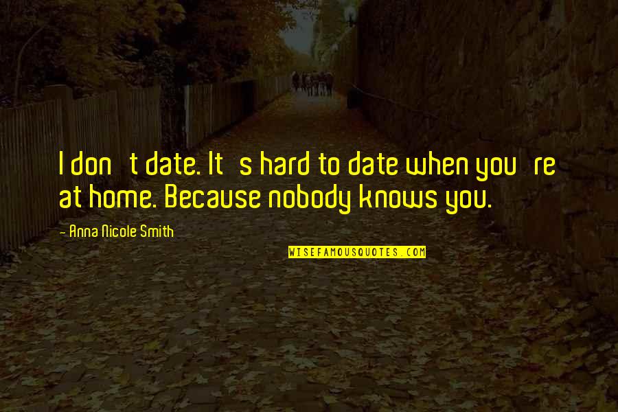 Nobody Knows You Quotes By Anna Nicole Smith: I don't date. It's hard to date when