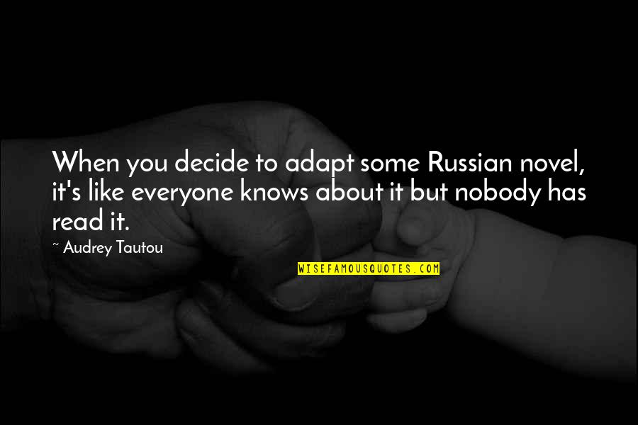 Nobody Knows You Quotes By Audrey Tautou: When you decide to adapt some Russian novel,