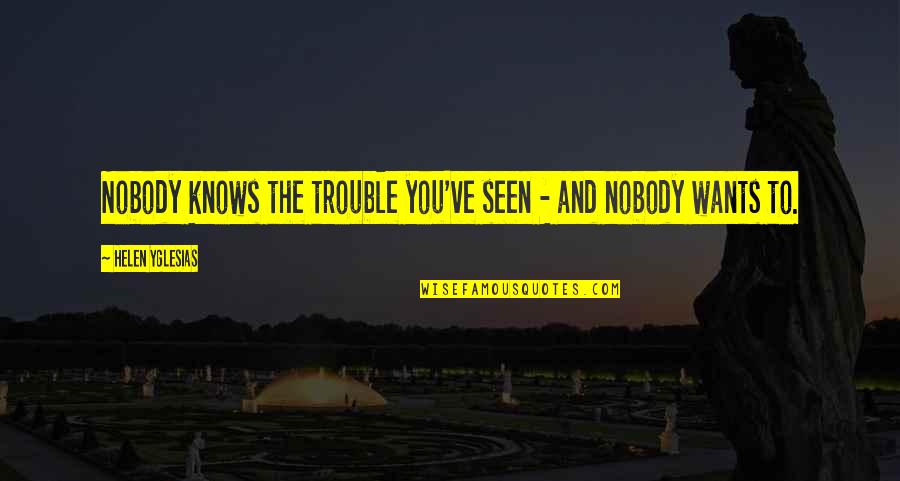 Nobody Knows You Quotes By Helen Yglesias: Nobody knows the trouble you've seen - and