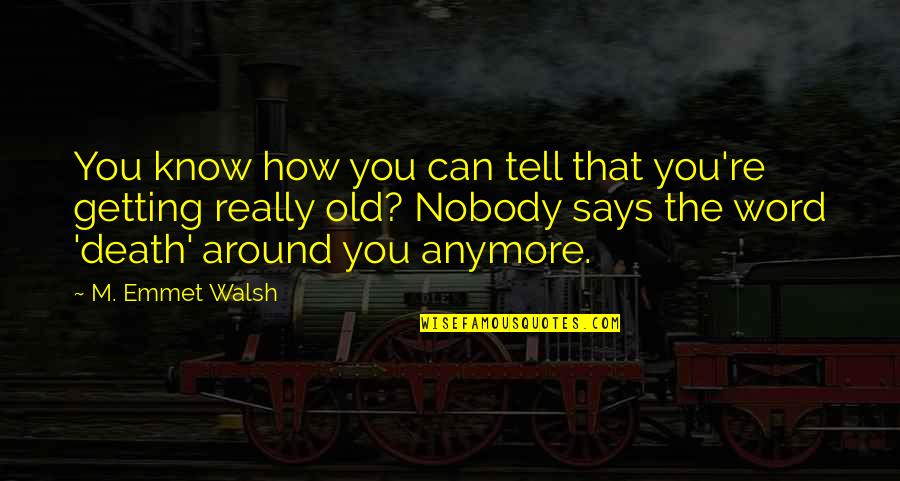 Nobody Knows You Quotes By M. Emmet Walsh: You know how you can tell that you're