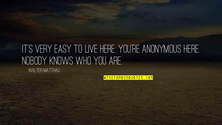 Nobody Knows You Quotes By Walter Matthau: It's very easy to live here. You're anonymous