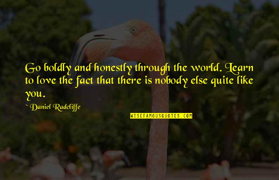 Nobody Like You Quotes By Daniel Radcliffe: Go boldly and honestly through the world. Learn