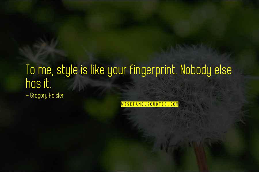 Nobody Like You Quotes By Gregory Heisler: To me, style is like your fingerprint. Nobody