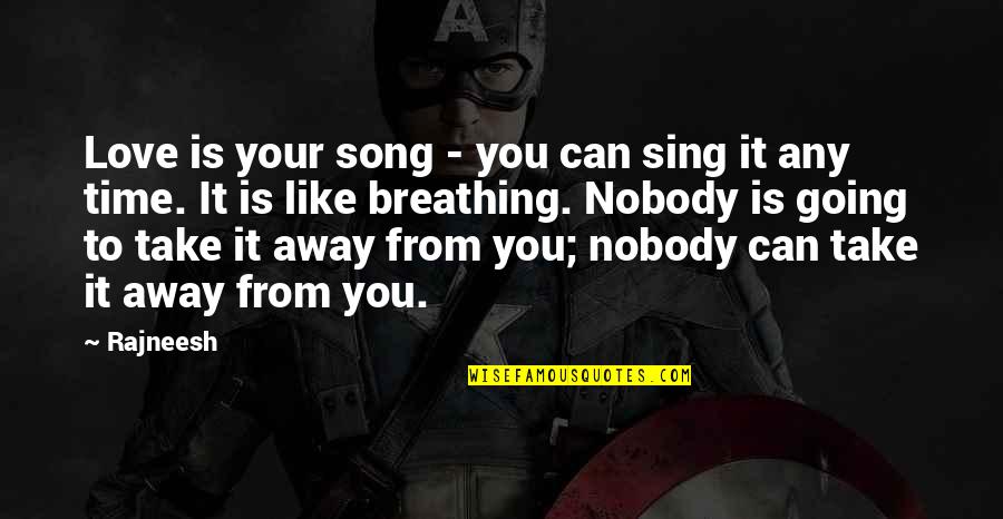 Nobody Like You Quotes By Rajneesh: Love is your song - you can sing