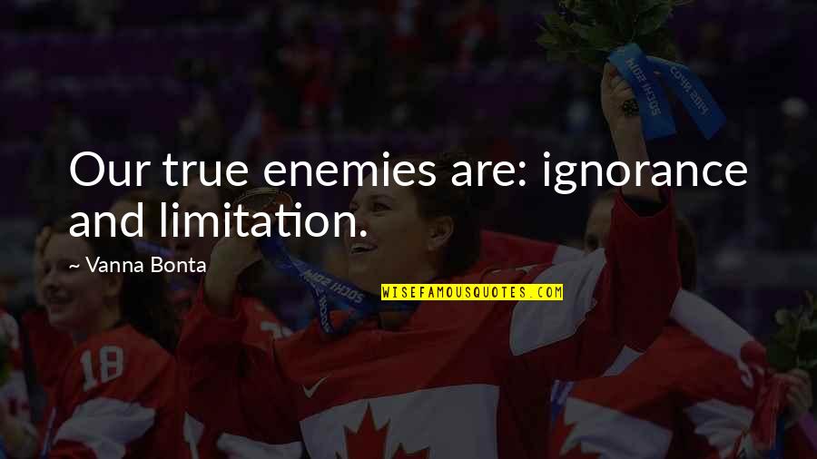 Nobody Likes A Liar Quotes By Vanna Bonta: Our true enemies are: ignorance and limitation. Nobody Likes A Liar Quotes By Vanna Bonta: Our true enemies are: ignorance and limitation.