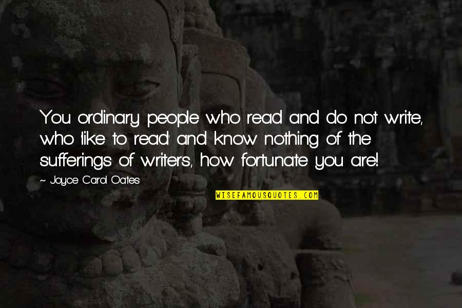 Nobody Likes A Whiner Quotes By Joyce Carol Oates: You ordinary people who read and do not