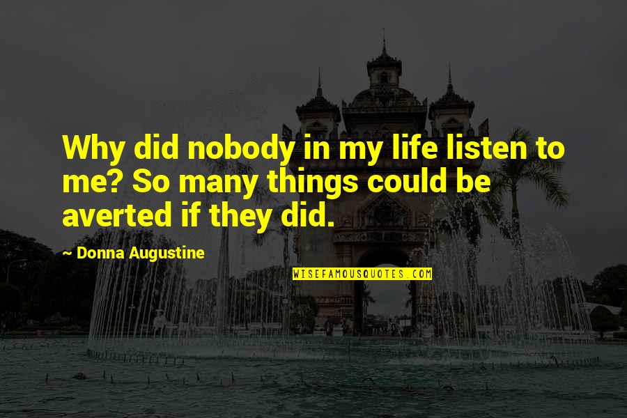 Nobody Listen To Me Quotes By Donna Augustine: Why did nobody in my life listen to