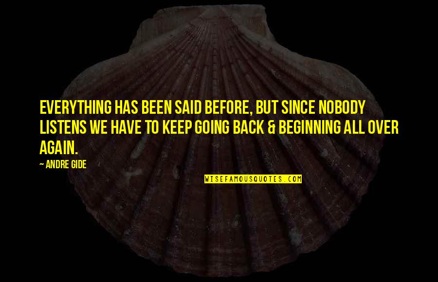 Nobody Listens Quotes By Andre Gide: Everything has been said before, but since nobody Nobody Listens Quotes By Andre Gide: Everything has been said before, but since nobody