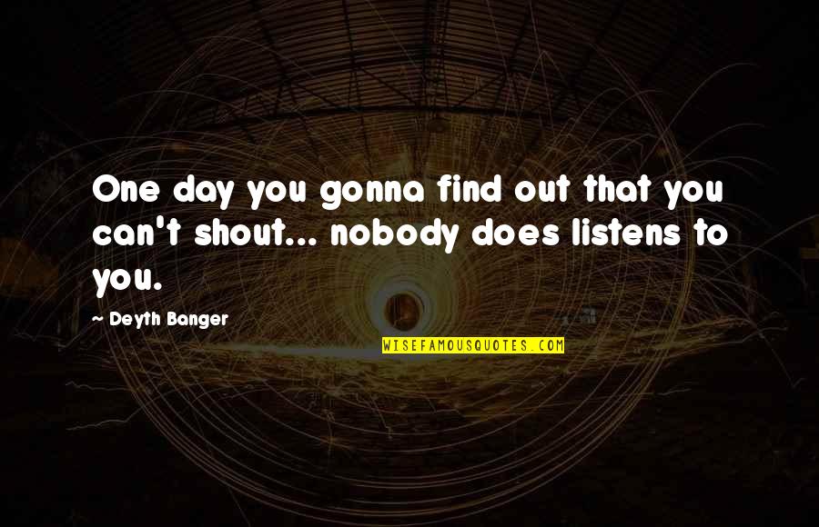 Nobody Listens Quotes By Deyth Banger: One day you gonna find out that you