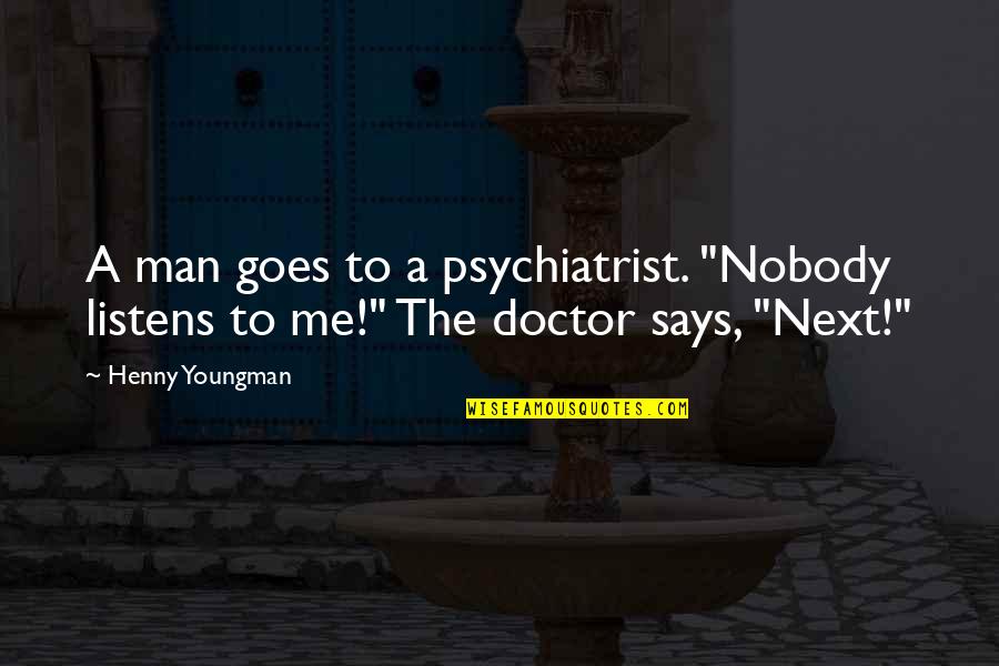 Nobody Listens Quotes By Henny Youngman: A man goes to a psychiatrist. "Nobody listens