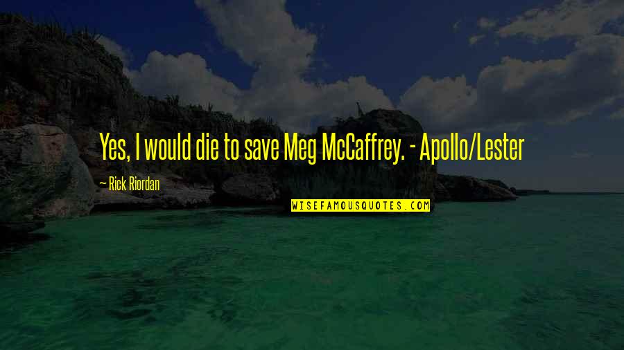 Nobody Listens Quotes By Rick Riordan: Yes, I would die to save Meg McCaffrey. Nobody Listens Quotes By Rick Riordan: Yes, I would die to save Meg McCaffrey.