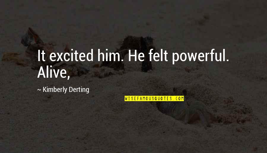 Nobody Love Me Like You Do Quotes By Kimberly Derting: It excited him. He felt powerful. Alive,