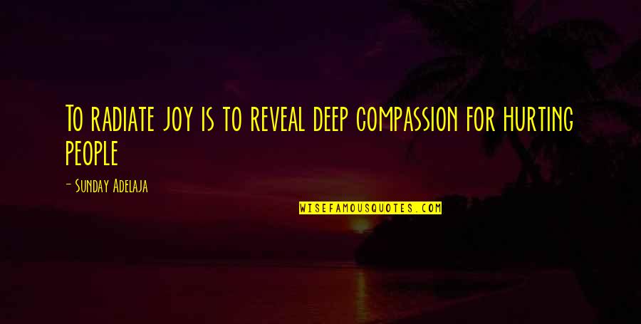Nobody Love Me Like You Do Quotes By Sunday Adelaja: To radiate joy is to reveal deep compassion