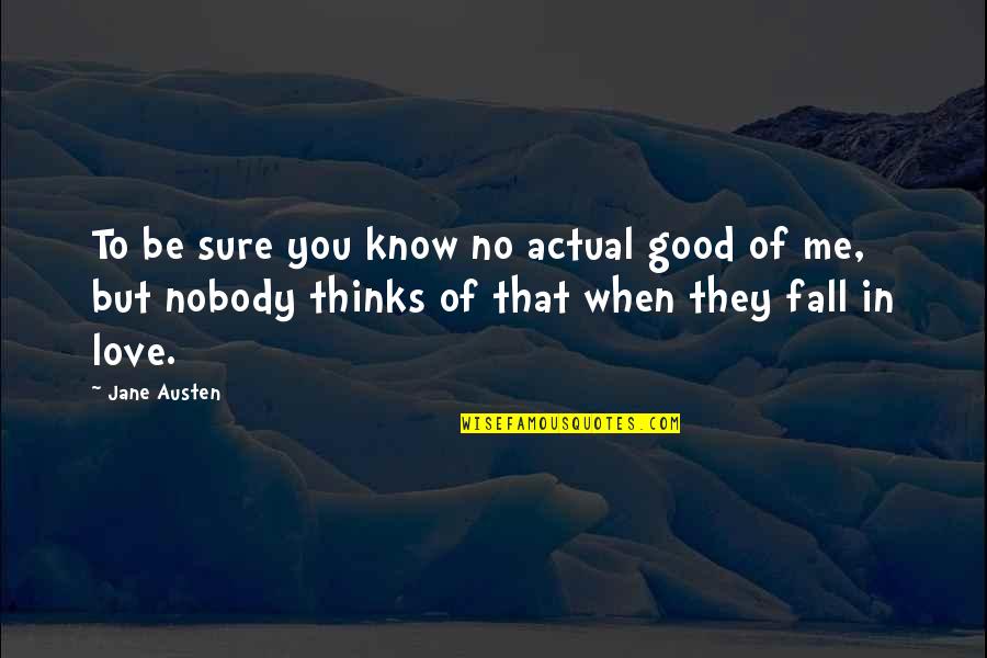 Nobody Love U Quotes By Jane Austen: To be sure you know no actual good