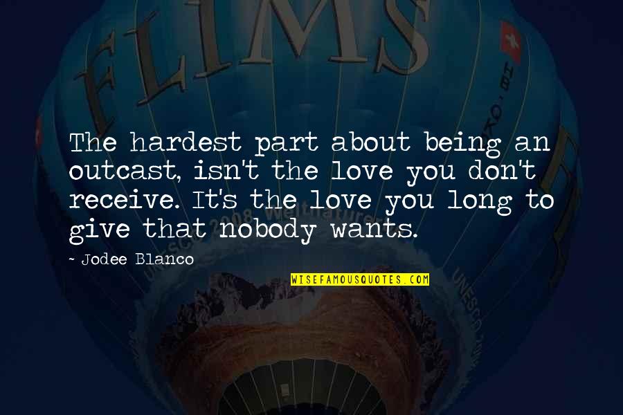 Nobody Love U Quotes By Jodee Blanco: The hardest part about being an outcast, isn't