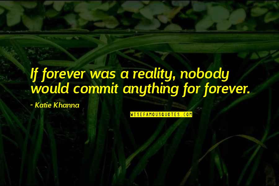 Nobody Love U Quotes By Katie Khanna: If forever was a reality, nobody would commit
