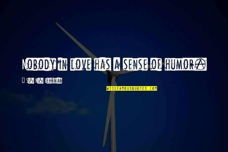 Nobody Love U Quotes By S. N. Behrman: Nobody in love has a sense of humor.