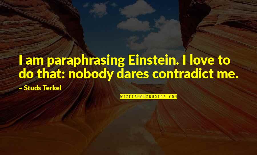 Nobody Love U Quotes By Studs Terkel: I am paraphrasing Einstein. I love to do