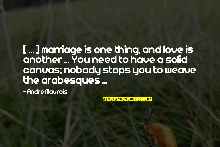 Nobody Love You Quotes By Andre Maurois: [ ... ] marriage is one thing, and