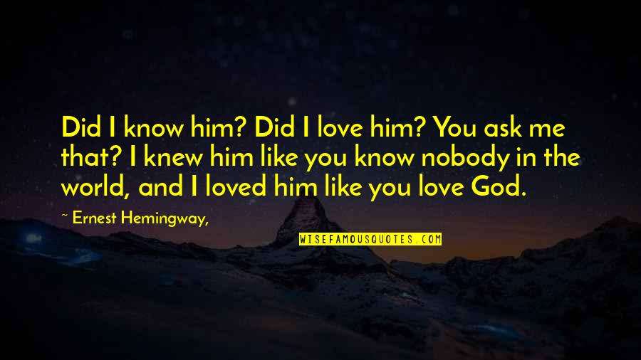 Nobody Love You Quotes By Ernest Hemingway,: Did I know him? Did I love him?